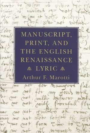 Manuscript, Print, and the English Renaissance Lyric de Arthur F. Marotti