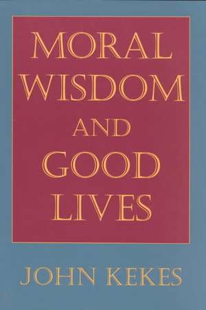 Moral Wisdom and Good Lives de John Kekes