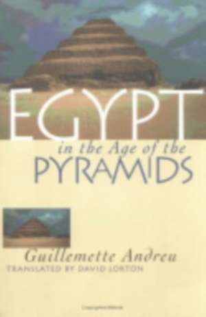 Egypt in the Age of the Pyramids de Guillemette Andreu