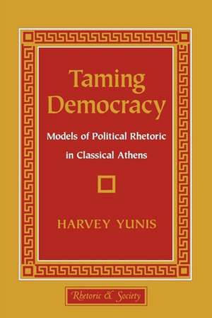 Taming Democracy – Models of Political Rhetoric in Classical Athens de Harvey Yunis