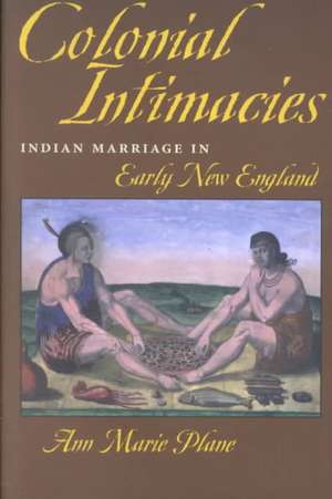 Colonial Intimacies – Indian Marriage in Early New England de Ann Marie Plane