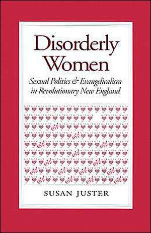 Disorderly Women – Sexual Politics and Evangelicalism in Revolutionary New England de Susan Juster