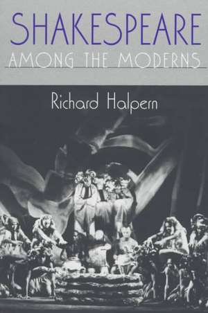 Shakespeare among the Moderns de Richard Halpern