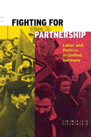 Fighting for Partnership – Labor and Politics in Unified Germany de Lowell Turner