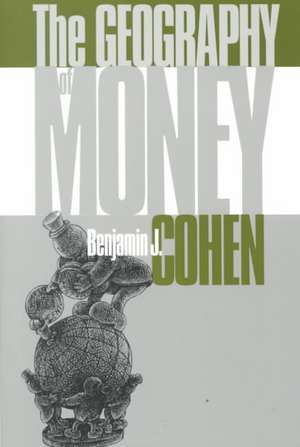 The Geography of Money de Benjamin J. Cohen