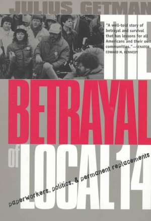 The Betrayal of Local 14 – Paperworkers, Politics, and Permanent Replacements de Julius G. Getman