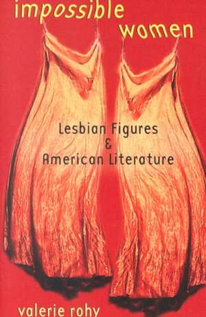 Impossible Women – Lesbian Figures and American Literature de Valerie Rohy