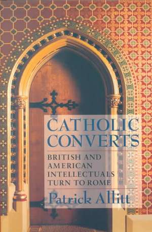 Catholic Converts – British and American Intellectuals Turn to Rome de Patrick Allitt