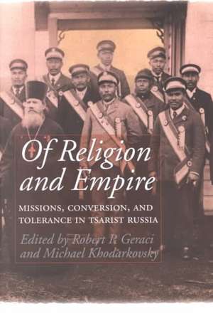 Of Religion and Empire – Missions, Conversion, and Tolerance in Tsarist Russia de Robert Geraci