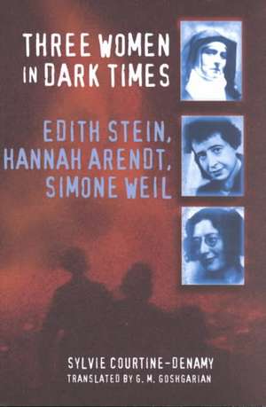 Three Women in Dark Times – Edith Stein, Hannah Arendt, Simone Weil de Sylvie Courtine–denamy