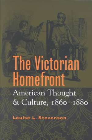 The Victorian Homefront – American Thought and Culture, 1860–1880 de Louise L. Stevenson