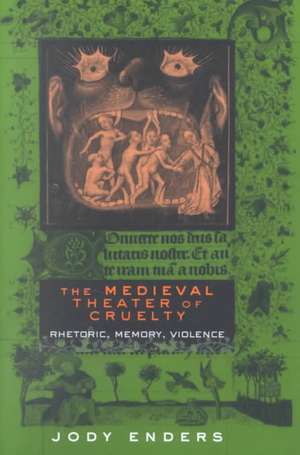 The Medieval Theater of Cruelty – Rhetoric, Memory, Violence de Jody Enders