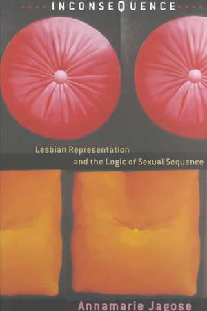 Inconsequence – Lesbian Representation and the Logic of Sexual Sequence de Annamarie Jagose