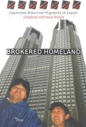 Brokered Homeland – Japanese Brazilian Migrants in Japan de Joshua Hotaka Roth