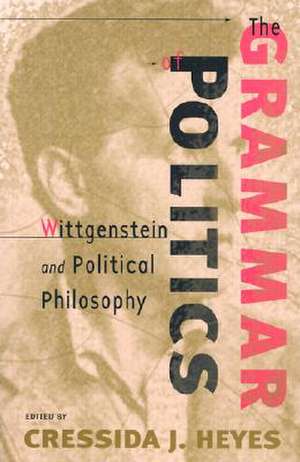 The Grammar of Politics – Wittgenstein and Political Philosophy de Cressida Heyes