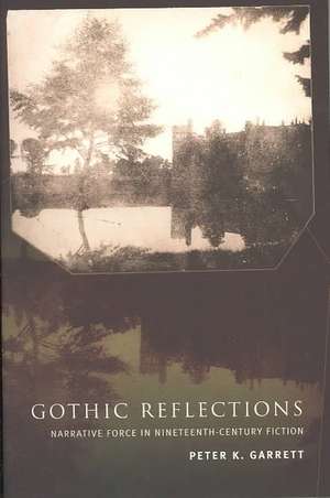 Gothic Reflections – Narrative Force in Nineteenth–Century Fiction de Peter Garrett