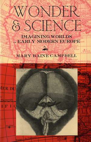 Wonder and Science – Imagining Worlds in Early Modern Europe de Mary Baine Campbell