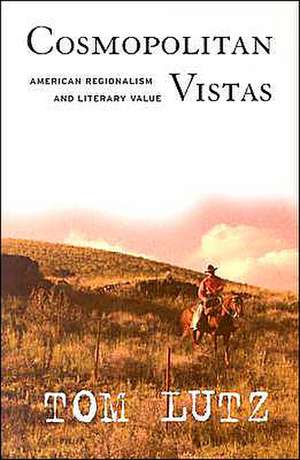 Cosmopolitan Vistas – American Regionalism and Literary Value de Tom Lutz