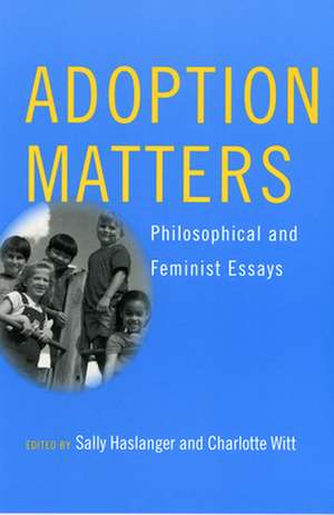 Adoption Matters – Philosophical and Feminist Essays de Sally Haslanger