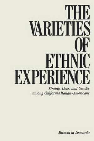 The Varieties of Ethnic Experience – Kinship, Class, and Gender among California Italian–Americans de Micaela Di Leonardo