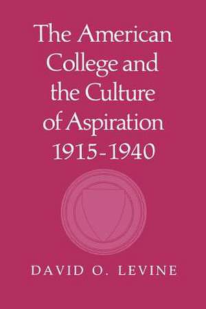 The American College and the Culture of Aspiration, 1915–1940 de David O. Levine