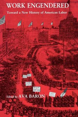 Work Engendered – Toward a New History of American Labor de Ava Baron