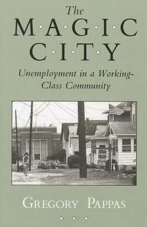 The Magic City – Unemployment in a Working–Class Community de Gregory Pappas