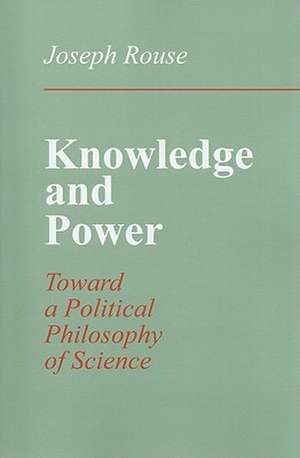 Knowledge and Power – Toward a Political Philosophy of Science de Joseph Rouse