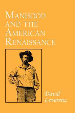 Manhood and the American Renaissance de David Leverenz