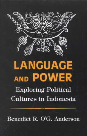 Language and Power – Exploring Political Cultures in Indonesia de Benedict R. O`g Anderson