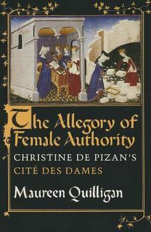 The Allegory of Female Authority – Christine de Pizan`s "Cité des Dames" de Maureen Quilligan