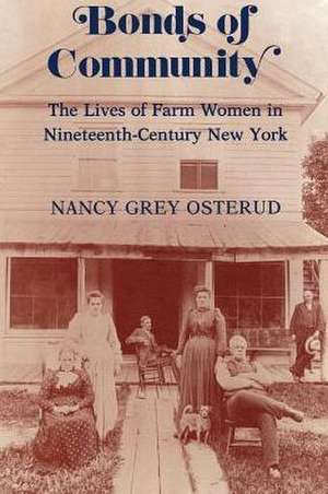 Bonds of Community – The Lives of Farm Women in Nineteenth–Century New York de Nancy Grey Osterud