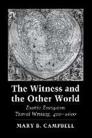 The Witness and the Other World – Exotic European Travel Writing, 400–1600 de Mary Baine Campbell