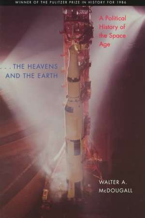 the Heavens and the Earth – A Political History of the Space Age de Walter A. McDougall