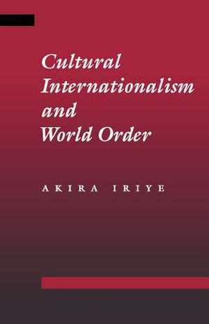 Cultural Internationalism and World Order de Iriye