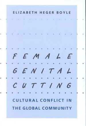 Female Genital Cutting – Cultural Conflict in the Global Community de Elizabeth H Boyle