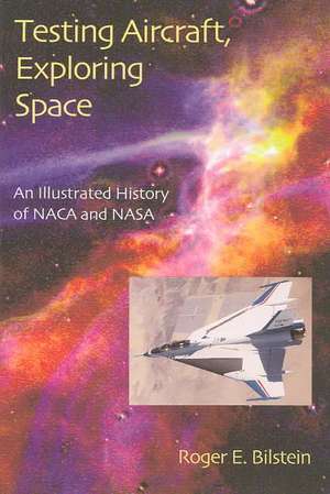 Testing Aircraft, Exploring Space de Roger E. Bilstein
