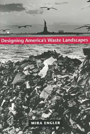 Designing America′s Waste Landscapes de Mira E. Engler