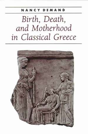 Birth, Death and Motherhood in Classical Greece de Nancy Demand