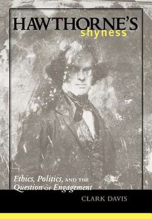 Hawthorne′s Shyness – Ethics, Politics and the Question of Engagement de Clark Davis