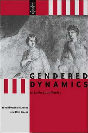 Gendered Dynamics in Latin Love Poetry de Ronnie Ancona