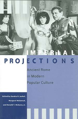 Imperial Projections – Ancient Rome in Modern Popular Culture de Sandra R. Joshel