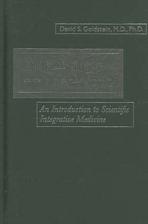 Adrenaline and the Inner World – An Introduction to Scientific Integrative Medicine de David S Goldstein