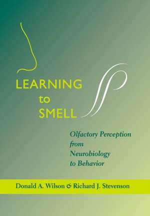 Learning to Smell – Olfactory Perception from Neurobiology to Behavior de Donald A Wilson