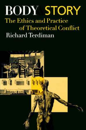 Body and Story – The Ethics and Practice of Theoretical Conflict de Richard Terdiman