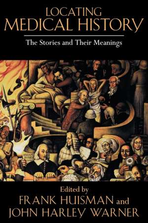 Locating Medical History – The Stories and Their Meanings de Frank Huisman