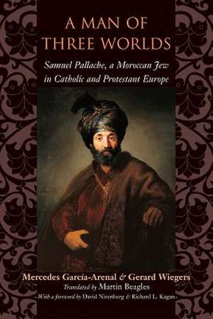 A Man of Three Worlds – Samuel Pallache, a Moroccan Jew in Catholic and Protestant Europe de Mercedes García–arenal