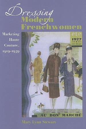 Dressing Modern French Women – Marketing Haute Couture 1919–1939 de Mary Lynn Stewart