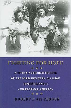 Fighting for Hope – African American Troops of the 93rd Infantry Division in World War II and Postwar America de RF Jefferson