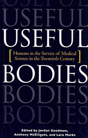 Useful Bodies – Humans in the Service of Medical Science in the Twentieth Century de Jordan Goodman